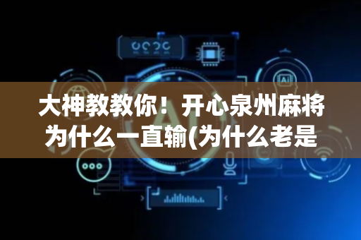 大神教教你！开心泉州麻将为什么一直输(为什么老是输呢)