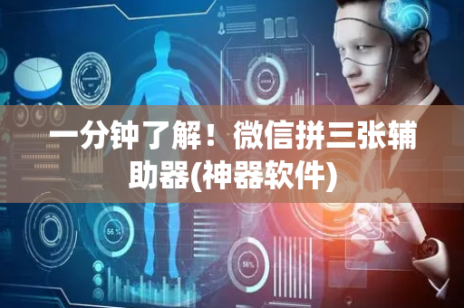 一分钟了解！微信拼三张辅助器(神器软件)