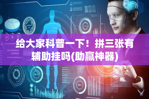 给大家科普一下！拼三张有辅助挂吗(助赢神器)
