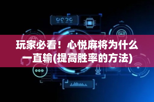 玩家必看！心悦麻将为什么一直输(提高胜率的方法)