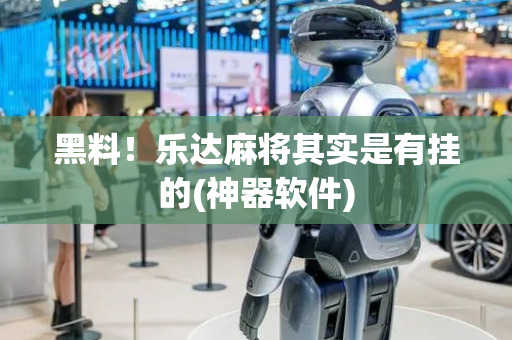黑料！乐达麻将其实是有挂的(神器软件)