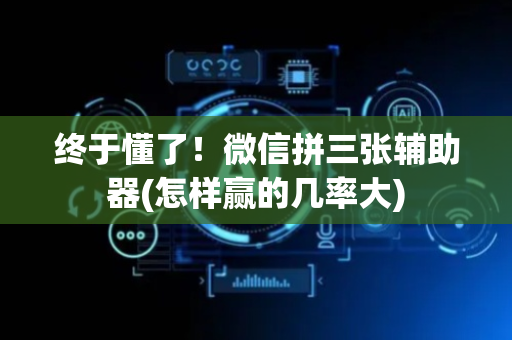 终于懂了！微信拼三张辅助器(怎样赢的几率大)