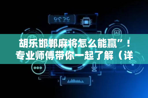 胡乐邯郸麻将怎么能赢”!专业师傅带你一起了解（详细教程）-抖音