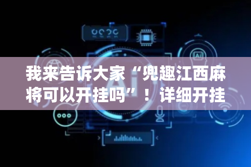 我来告诉大家“兜趣江西麻将可以开挂吗”！详细开挂教程（确实真的有挂)-抖音
