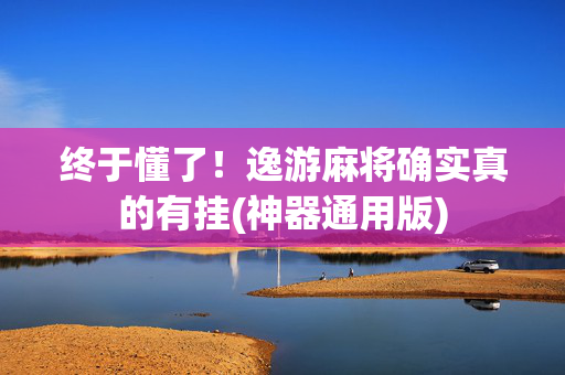 终于懂了！逸游麻将确实真的有挂(神器通用版)
