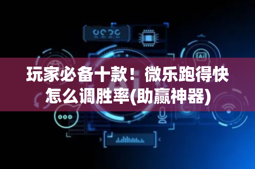 玩家必备十款！微乐跑得快怎么调胜率(助赢神器)