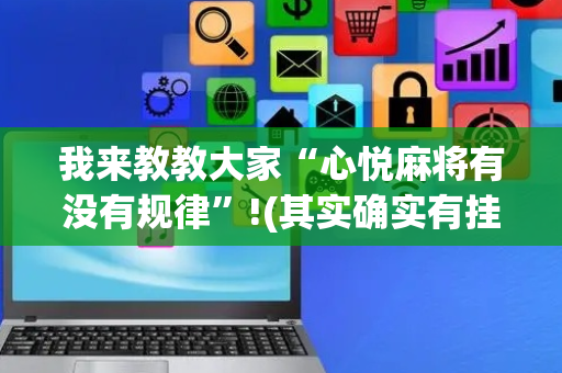 我来教教大家“心悦麻将有没有规律”!(其实确实有挂)-抖音