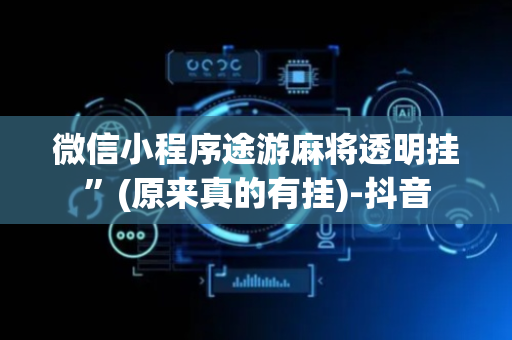 微信小程序途游麻将透明挂”(原来真的有挂)-抖音