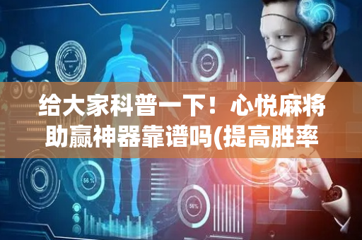 给大家科普一下！心悦麻将助赢神器靠谱吗(提高胜率的方法)