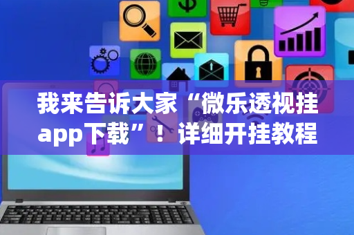 我来告诉大家“微乐透视挂app下载”！详细开挂教程（确实真的有挂)-抖音