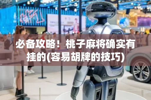 必备攻略！桃子麻将确实有挂的(容易胡牌的技巧)