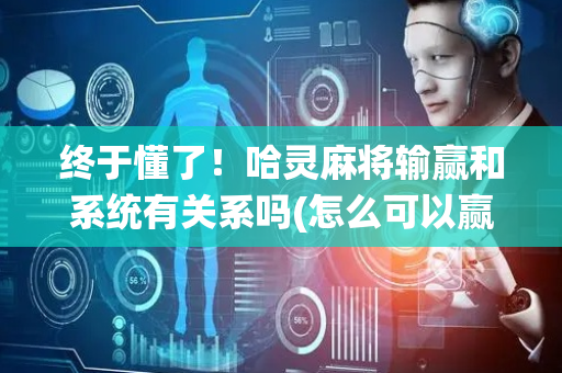 终于懂了！哈灵麻将输赢和系统有关系吗(怎么可以赢)