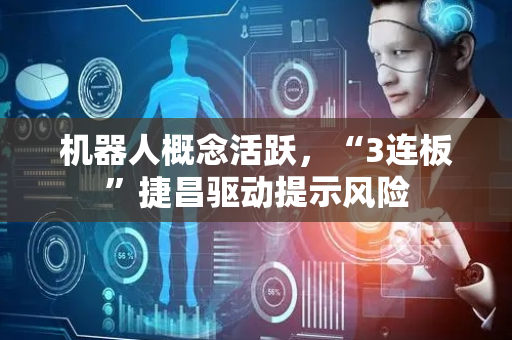 机器人概念活跃，“3连板”捷昌驱动提示风险