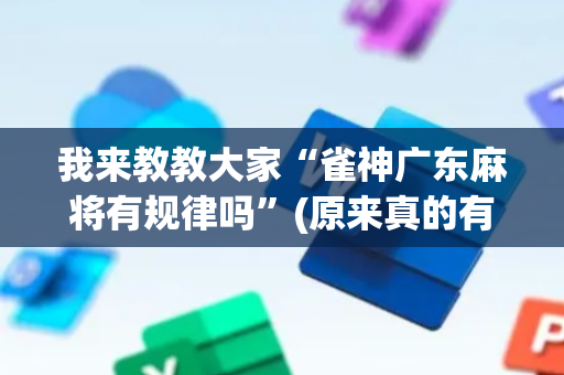 我来教教大家“雀神广东麻将有规律吗”(原来真的有挂)-抖音