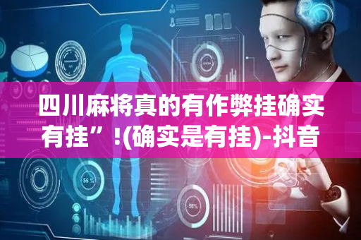 四川麻将真的有作弊挂确实有挂”!(确实是有挂)-抖音