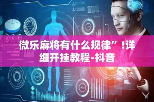 微乐麻将有什么规律”!详细开挂教程-抖音