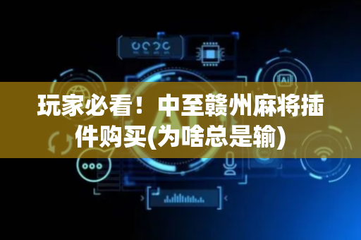 玩家必看！中至赣州麻将插件购买(为啥总是输)