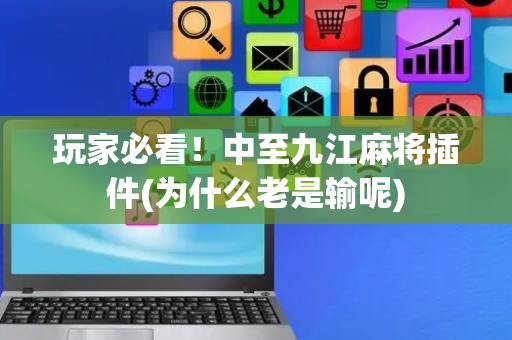 玩家必看！中至九江麻将插件(为什么老是输呢)