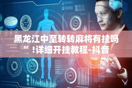 黑龙江中至转转麻将有挂吗”!详细开挂教程-抖音