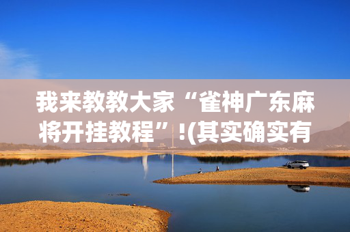 我来教教大家“雀神广东麻将开挂教程”!(其实确实有挂)-抖音