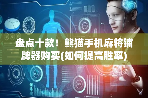 盘点十款！熊猫手机麻将铺牌器购买(如何提高胜率)