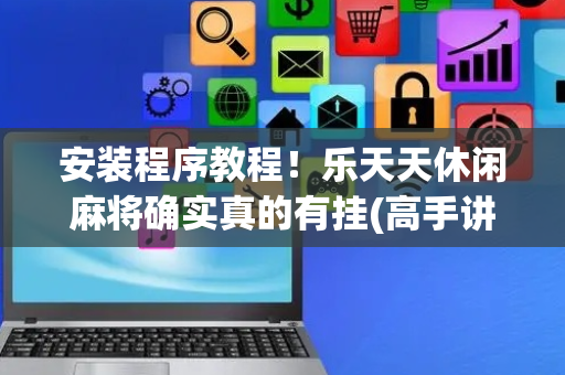 安装程序教程！乐天天休闲麻将确实真的有挂(高手讲解技术)