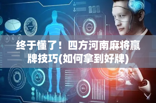 终于懂了！四方河南麻将赢牌技巧(如何拿到好牌)