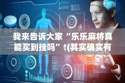 我来告诉大家“乐乐麻将真能买到挂吗”!(其实确实有挂)-抖音