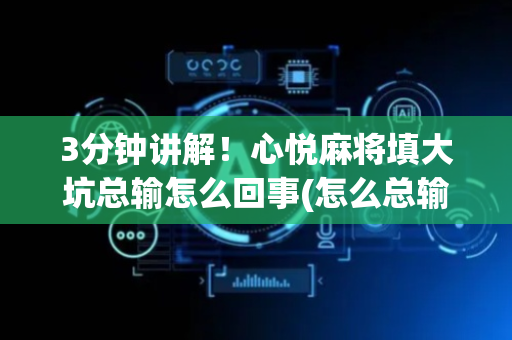 3分钟讲解！心悦麻将填大坑总输怎么回事(怎么总输有什么猫腻)