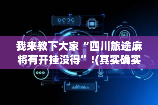 我来教下大家“四川旅途麻将有开挂没得”!(其实确实有挂)-抖音