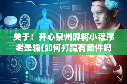 关于！开心泉州麻将小程序老是输(如何打赢有插件吗)