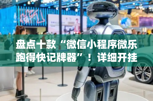 盘点十款“微信小程序微乐跑得快记牌器”！详细开挂教程（确实真的有挂)-抖音