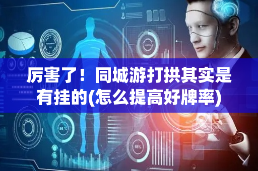 厉害了！同城游打拱其实是有挂的(怎么提高好牌率)