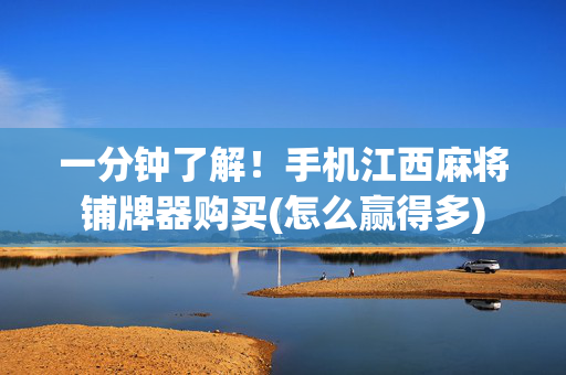 一分钟了解！手机江西麻将铺牌器购买(怎么赢得多)