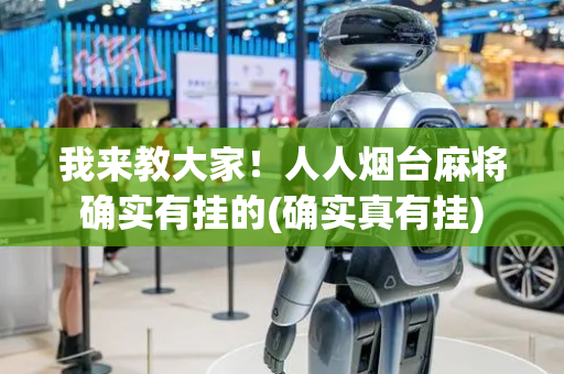 我来教大家！人人烟台麻将确实有挂的(确实真有挂)