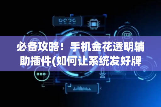 必备攻略！手机金花透明辅助插件(如何让系统发好牌)
