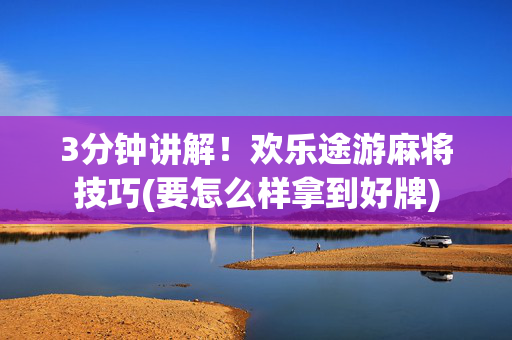 3分钟讲解！欢乐途游麻将技巧(要怎么样拿到好牌)