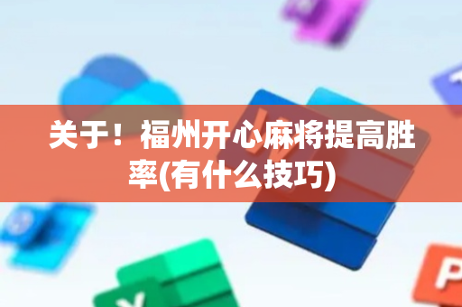关于！福州开心麻将提高胜率(有什么技巧)
