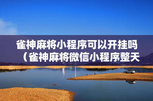 雀神麻将小程序可以开挂吗（雀神麻将微信小程序整天输?）