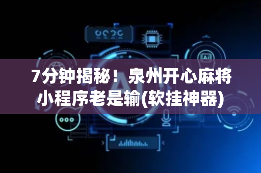 7分钟揭秘！泉州开心麻将小程序老是输(软挂神器)