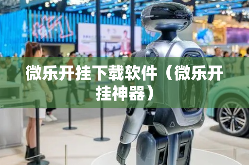 微乐开挂下载软件（微乐开挂神器）