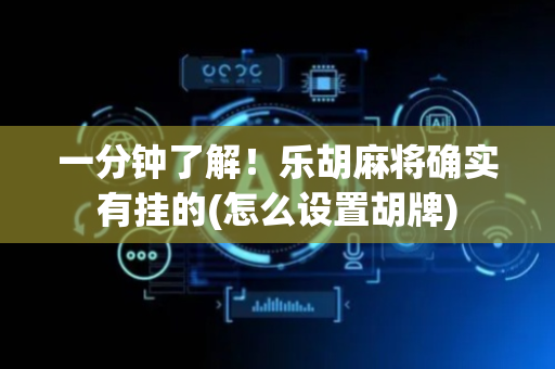 一分钟了解！乐胡麻将确实有挂的(怎么设置胡牌)