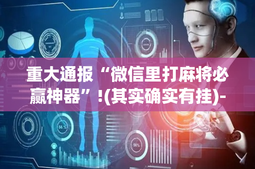 重大通报“微信里打麻将必赢神器”!(其实确实有挂)-抖音