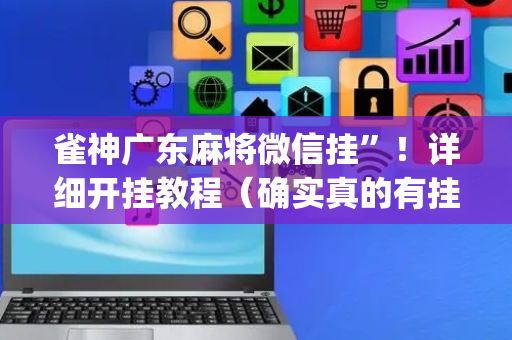 雀神广东麻将微信挂”！详细开挂教程（确实真的有挂)-抖音