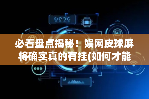 必看盘点揭秘！娱网皮球麻将确实真的有挂(如何才能打赢)