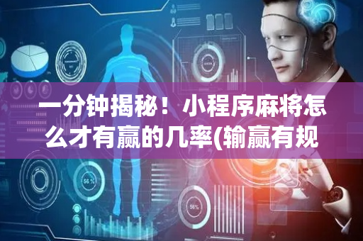 一分钟揭秘！小程序麻将怎么才有赢的几率(输赢有规律)