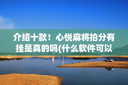 介绍十款！心悦麻将拍分有挂是真的吗(什么软件可以赢)