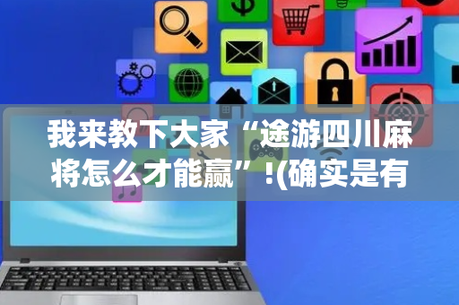 我来教下大家“途游四川麻将怎么才能赢”!(确实是有挂)-抖音