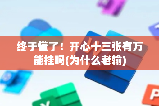 终于懂了！开心十三张有万能挂吗(为什么老输)
