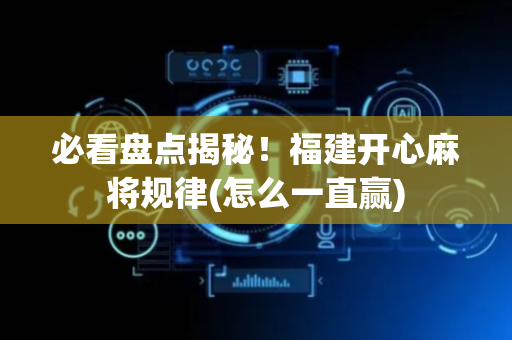 必看盘点揭秘！福建开心麻将规律(怎么一直赢)